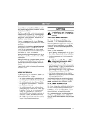 Page 89
DEUTSCHD
In dem Falle ist der Standort der Mühle zu verän-
dern oder der Haufen mit den zermahlten Abfällen 
rechtzeitig zu entfernen.
Die Messer regelmäßig wenden oder austauschen. 
Scharfe Messer erleichtern die Arbeit bedeutend, 
vor allem das Selbsthineinziehen der Abfälle. Ge-
ben Sie lose Abfälle in solchen Mengen ein, die 
bearbeitet werden können.
Dickere Äste nicht gegen die Messer drücken. 
Dies belastet den Motor und die Messer in unnöti-
ger Weise.
Vermeiden Sie Verstopfungen, achten Sie...