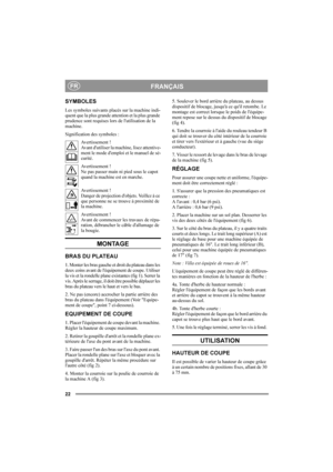 Page 2222
FRANÇAISFR
SYMBOLES
Les symboles suivants placés sur la machine indi-
quent que la plus grande attention et la plus grande 
prudence sont requises lors de l'utilisation de la 
machine.
Signification des symboles :
Avertissement !
Avant d'utiliser la machine, lisez attentive-
ment le mode d'emploi et le manuel de sé-
curité.
Avertissement !
Ne pas passer main ni pied sous le capot 
quand la machine est en marche.
Avertissement !
Danger de projection d'objets. Veillez à ce 
que personne...