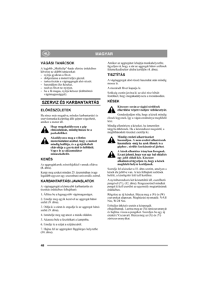 Page 4848
HUMAGYAR
VÁGÁSI TANÁCSOK
A legjobb „Multiclip”-hatás elérése érdekében 
kövesse az alábbi tanácsokat:
-nyírja gyakran a füvet.
- dolgoztassa a motort teljes gázzal.
- tartsa tisztán a vágóaggregát alsó részét.
- használjon éles késeket.
-nedves füvet ne nyírjon.
- ha a fű magas, nyírja kétszer (különböző 
vágómagassággal).
SZERVIZ ÉS KARBANTARTÁS
ELŐKÉSZÜLETEK
Ha nincs más megadva, minden karbantartási és 
szervizmunka kizárólag álló gépen végezhető, 
amikor a motor áll. 
Hogy megakadályozza a gép...