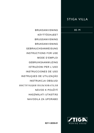 Page 1STIGA VILLA
85 MBRUKSANVISNING
KÄYTTÖOHJEET
BRUGSANVISNING
BRUKSANVISNING
GEBRAUCHSANWEISUNG
INSTRUCTIONS FOR USE
MODE D’EMPLOI
GEBRUIKSAANWIJZING
ISTRUZIONI PER L’USO
INSTRUCCIONES DE USO
INSTRUÇõES DE UTILIZAÇÃO
INSTRUKCJA OBS£UGI
»HC“P”K÷»ﬂ œOÀ‹«Œ¬¿“EÀﬂ
NÁVOD K POU®ITÍ
HASZNÁLATI UTASÍTÁS
NAVODILA ZA UPORABO
8211-3039-01 