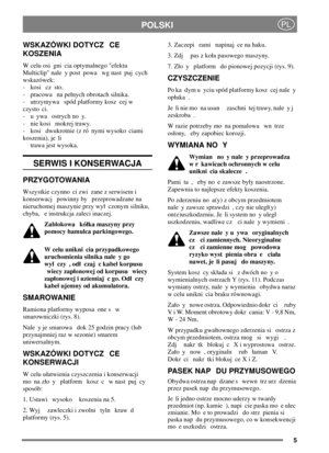 Page 55
POLSKIPL
WSKAZÓWKI DOTYCZ CE
KOSZENIA
W celu osi gni cia optymalnego efektu
Multiclip nale y post powa wg nast puj cych
wskazówek:
- kosi cz sto.
- pracowa na penych obrotach silnika.
- utrzymywa spód platformy kosz cej w
czysto ci.
- u ywa ostrych no y.
- nie kosi mokrej trawy.
- kosi dwukrotnie (z ró nymi wysoko ciami
koszenia), je li
trawa jest wysoka.
SERWIS I KONSERWACJA
PRZYGOTOWANIA
Wszystkie czynno ci zwi zane z serwisem i
konserwacj powinny by przeprowadzane na
nieruchomej maszynie przy wy...