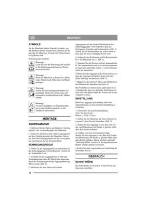 Page 1212
DEUTSCHDE
SYMBOLE
An der Maschine gibt es folgende Symbole, um 
den Bediener darauf hinzuweisen, dass bei der Be-
nutzung der Maschine Vorsicht und Aufmerksam-
keit geboten sind.
Bedeutung der Symbole:
Warnung!
Lesen Sie vor der Benutzung der Maschi-
ne die Bedienungsanleitung und Sicher-
heitsvorschriften.
Warnung!
Wenn die Maschine in Betrieb ist, dürfen 
weder Hände noch Füße unter die Haube 
gelangen.
Warnung!
Achten Sie auf herausgeschleuderte Ge-
genstände. Stellen Sie sicher, dass sich 
niemand...