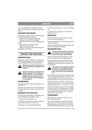 Page 1313
DEUTSCHDE
Anm.: Die angegebenen Schnitthöhen gelten, 
wenn sich die Maschine auf festem Untergrund be-
findet. 
HINWEISE ZUM MÄHEN
Befolgen Sie diese Ratschläge, um einen optima-
len “Multiclip-Effekt“ zu erzielen:
- Mähen Sie die Grasflächen regelmäßig.
- Betreiben Sie den Motor mit Vollgas.
- Halten Sie die Unterseite des Schneidaggregats 
sauber.
- Verwenden Sie stets scharfe Messer. 
- Mähen Sie nie nasses Gras.
- Mähen Sie bei hohem Gras zweimal mit unter-
schiedlichen Schnitthöhen. 
 
SERVICE...