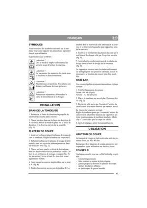 Page 1717
FRANÇAISFR
SYMBOLES
Vous trouverez les symboles suivants sur la ma-
chine pour vous rappeler les précautions à prendre 
lors de son utilisation.
Signification des symboles :
 Attention !
Lire le mode d’emploi et le manuel de 
sécurité avant d’utiliser la machine.
 Attention !
Ne pas mettre les mains ou les pieds sous 
la machine en fonctionnement.
 Attention !
Attention aux projections. Travailler à une 
distance suffisante de toute présence.
 Attention !
Avant toute réparation, débrancher le 
câble...