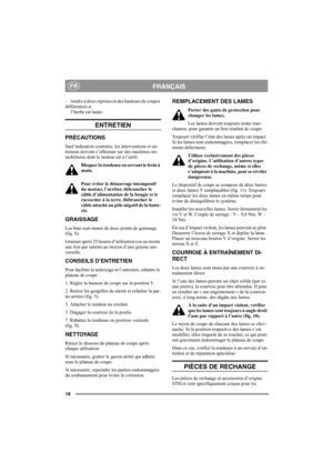 Page 1818
FRANÇAISFR
- tondre à deux reprises (à des hauteurs de coupes 
différentes) si
l’herbe est haute.
ENTRETIEN
PRÉCAUTIONS
Sauf indication contraire, les interventions et en-
tretiens doivent s’effectuer sur des machines im-
mobilisées dont le moteur est à l’arrêt.
Bloquer la tondeuse en serrant le frein à 
main.
Pour éviter le démarrage intempestif 
du moteur, l’arrêter, débrancher le 
câble d’alimentation de la bougie et le 
raccorder à la terre. Débrancher le 
câble attaché au pôle négatif de la...