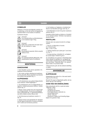 Page 88
DANSKDK
SYMBOLER
Maskinen er forsynet med følgende symboler for 
at understrege, at der skal udvises forsigtighed og 
opmærksomhed ved anvendelse af maskinen.
Symbolerne betyder:
Advarsel!
Læs instruktionsbog og sikkerhedsmanu-
al, før maskinen tages i brug.
Advarsel!
Indfør ikke en hånd eller fod under skjol-
det, når maskinen er i gang.
Advarsel!
Pas på udkastet materiale. Hold eventuelle 
tilskuere borte.
Advarsel!
Før reparationsarbejde påbegyndes, skal 
tændrørskablet fjernes fra tændrøret....