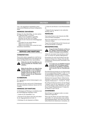 Page 5
DEUTSCHDE
Anm.: Die angegebenen Schnitthöhen gelten, 
wenn sich die Maschine auf festem Untergrund be-
findet. 
HINWEISE ZUM MÄHEN
Befolgen Sie diese Ratschläge, um einen optima-
len “Multiclip-Effekt“ zu erzielen:
- Mähen Sie die Grasflächen regelmäßig.
- Betreiben Sie den Motor mit Vollgas.
- Halten Sie die Unterseite des Schneidaggregats 
sauber.
- Verwenden Sie stets scharfe Messer. 
- Mähen Sie nie nasses Gras.
- Mähen Sie bei hohem Gras zweimal mit unter-
schiedlichen Schnitthöhen. 
 
SERVICE UND...