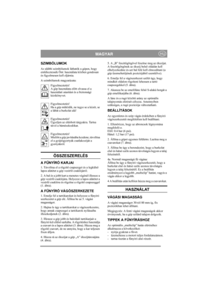 Page 4
MAGYARHU
SZIMBÓLUMOK
Az alábbi szimbólumok láthatók a gépen, hogy 
emlékeztessék Önt: használata közben gondosan 
és figyelmesen kell eljárnia.
A szimbólumok magyarázata:Figyelmeztetés!
A gép használata el őtt olvassa el a 
használati utasítás t és a biztonsági 
kézikönyvet.
Figyelmeztetés!
Ha a gép m űködik, ne tegye se a kézét, se 
a lábát a burkolat alá!
Figyelmeztetés!
Ügyeljen az eldobott tárgyakra. Tartsa 
távol a bámészkodókat.
Figyelmeztetés!
Miel őtt a gép javításába kezdene, távolítsa 
el a...