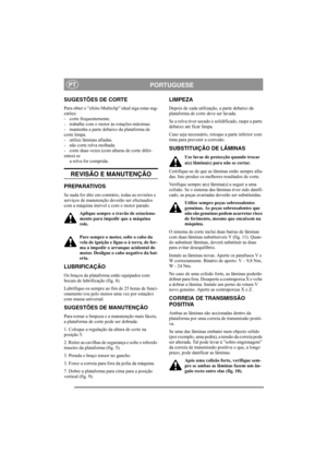 Page 5
PORTUGUESEPT
SUGESTÕES DE CORTE
Para obter o ”efeito Multiclip” ideal siga estas sug-
estões:
- corte frequentemente.
- trabalhe com o motor às rotações máximas.
- mantenha a parte debaixo da plataforma de 
corte limpa.
- utilize lâminas afiadas. 
- não corte relva molhada.
- corte duas vezes (com alturas de corte difer-
entes) sea relva for comprida.
REVISÃO E MANUTENÇÃO
PREPARATIVOS
Se nada for dito em contrário, todas as revisões e 
serviços de manutenção deverão ser efectuados 
com a máquina imóvel...