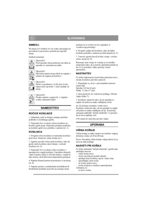 Page 4
SLOVENSKOSI
SIMBOLI
Na stroju so ti simboli, ki vas vedno opozarjajo na 
previdnost in pozornost, potrebni pri uporabi 
stroja.
Simboli pomenijo:
Opozorilo!
Pred uporabo stroja preberite navodila za 
uporabo in varnostna navodila.
Opozorilo!
Med delovanjem stroja nikoli ne segajte z 
rokami ali nogami pod pokrov.
Opozorilo!
Pazite se predmetov, ki jih stroj izvrže. 
Opazovalci naj bodo v varni razdalji od 
stroja.
Opozorilo!
Preden za čnete s popravili, z vžigalne 
sve čke odstranite kabel.
NAMESTITEV...