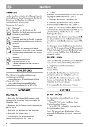 Page 44
DEUTSCHDE
SYMBOLE
An der Maschine befinden sich folgende Symbole,
um den Bediener darauf hinzuweisen, dass bei der
Benutzung der Maschine Vorsicht und
Aufmerksamkeit geboten sind.
Bedeutung der Symbole:
Warnung!
Lesen Sie vor der Benutzung der
Maschine die Bedienungsanleitung und
Sicherheitsvorschriften.
Warnung!
Wenn die Maschine in Betrieb ist, dürfen
weder Hände noch Füße unter die Haube
gelangen.
Warnung!
Achten Sie auf herausgeschleuderte
Gegenstände. Stellen Sie sicher, dass sich
niemand im...