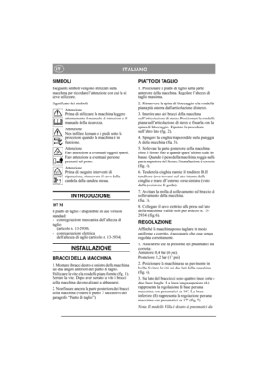 Page 4
ITALIANOIT
SIMBOLI
I seguenti simboli vengono utilizzati sulla 
macchina per ricordare l’attenzione con cui la si 
deve utilizzare.
Significato dei simboli:Attenzione
Prima di utilizzare la macchina leggere 
attentamente il manuale di istruzioni e il 
manuale della sicurezza.
Attenzione
Non infilare le mani o i piedi sotto la 
protezione quando la macchina è in 
funzione.
Attenzione
Fare attenzione a eventuali oggetti sparsi. 
Fare attenzione a eventuali persone 
presenti sul posto.
Attenzione
Prima di...