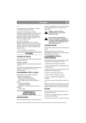 Page 5
ITALIANOIT
16”.
La macchina può essere regolata in vari modi a 
seconda della lunghezza dell’erba.
4a. Taglio di erba a lunghezza normale:
Regolare la macchina in modo che i bordi anteriore 
e posteriore della protezione siano alla stessa 
altezza dal pavimento. Questo posizionamento 
garantisce il migliore “effetto multipresa”, cioè 
l’erba viene tagliata meglio.
4b. Taglio di erba lunga:
Regolare la macchina in modo che il bordo 
posteriore della protezione sia più alto del bordo 
anteriore. Questo...