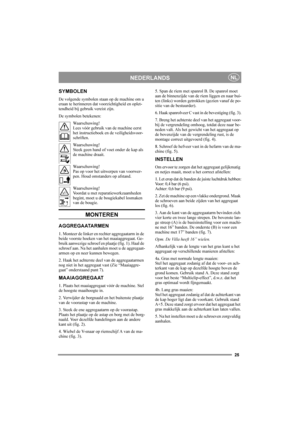 Page 2525
NEDERLANDSNL
SYMBOLEN
De volgende symbolen staan op de machine om u 
eraan te herinneren dat voorzichtigheid en oplet-
tendheid bij gebruik vereist zijn.
De symbolen betekenen:
Waarschuwing!
Lees vóór gebruik van de machine eerst 
het instructieboek en de veiligheidsvoor-
schriften.
Waarschuwing!
Steek geen hand of voet onder de kap als 
de machine draait.
Waarschuwing!
Pas op voor het uitwerpen van voorwer-
pen. Houd omstanders op afstand.
Waarschuwing!
Voordat u met reparatiewerkzaamheden 
begint,...