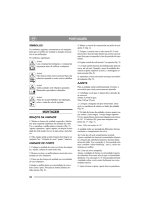 Page 3434
PORTUGUÊSPT
SÍMBOLOS
Os símbolos seguintes encontram-se na máquina 
para que se lembre do cuidado e atenção necessá-
rios à sua utilização.
Os símbolos significam:
Aviso!
Leia o manual de instruções e o manual de 
segurança antes de utilizar a máquina.
Aviso!
Não meta as mãos nem os pés por baixo da 
cobertura quando o motor está a trabalhar.
Aviso!
Tenha cuidado com objectos ejectados. 
Mantenha espectadores afastados.
Aviso!
Antes de iniciar trabalhos de reparação, 
retire o cabo da vela de...