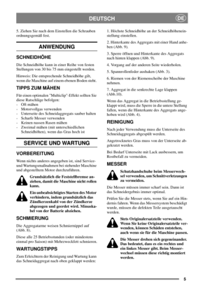 Page 55
DEUTSCHDE
5. Ziehen Sie nach dem Einstellen die Schrauben
ordnungsgemäß fest.
ANWENDUNG
SCHNEIDHÖHE
Die Schneidhöhe kann in einer Reihe von festen
Stellungen von 30 bis 75 mm eingestellt werden.
Hinweis: Die entsprechende Schneidhöhe gilt,
wenn die Maschine auf einem ebenen Boden steht.
TIPPS ZUM MÄHEN
Für einen optimalen Multiclip-Effekt sollten Sie
diese Ratschläge befolgen:
-Oftmähen
- Motorvollgas verwenden
- Unterseite des Schneidaggregats sauber halten
- Scharfe Messer verwenden
- Keinen nassen...