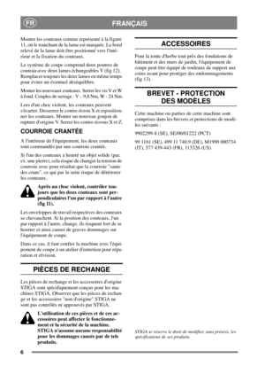 Page 66
FRANÇAISFR
Monter les couteaux comme représenté à la figure
11, où le tranchant de la lame est marquée. Le bord
relevé de la lame doit être positionné vers linté-
rieur et la fixation du couteaux.
Le système de coupe comprend deux poutres de
couteau avec deux lames échangeables Y (fig 12).
Remplacer toujours les deux lames en même temps
pour éviter un éventuel déséquilibre.
Monter les nouveaux couteaux. Serrer les vis V et W
à fond. Couples de serrage : V – 9,8 Nm, W - 24 Nm.
Lors dun choc violent, les...