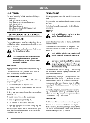 Page 56
NORSKNO
KLIPPERÅD
For best Multiclip-effekt bør disse råd følges:
- klipp ofte.
- bruk full gass på motoren.
- hold klippeaggregatets underside ren.
- bruk skarpe kniver.
- ikke klipp vått gress.
- klipp 2 ganger (med ulik klippehøyde)
om gresset er høyt.
SERVICE OG VEDLIKEHOLD
FORBEREDELSE
Dersom ikke annet er spesifisert, skal all service og
vedlikehold utføres når maskinen står stille og mo-
toren er stoppet.
Sett på parkeringsbremsen for å forhin-
dre at maskinen ruller.
For å unngå ufrivillig...