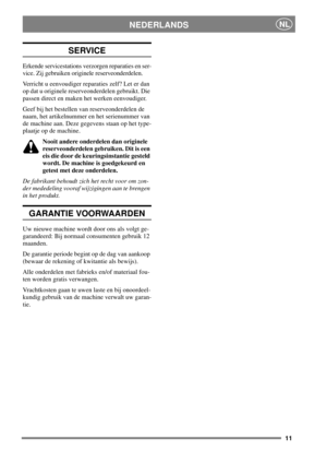 Page 911
NEDERLANDSNL
SERVICE
Erkende servicestations verzorgen reparaties en ser-
vice. Zij gebruiken originele reserveonderdelen.
Verricht u eenvoudiger reparaties zelf? Let er dan
op dat u originele reserveonderdelen gebruikt. Die
passen direct en maken het werken eenvoudiger.
Geef bij het bestellen van reserveonderdelen de
naam, het artikelnummer en het serienummer van
de machine aan. Deze gegevens staan op het type-
plaatje op de machine.
Nooit andere onderdelen dan originele
reserveonderdelen gebruiken....