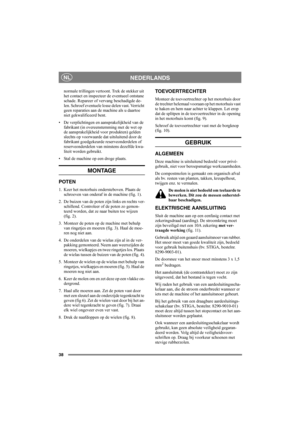 Page 3838
NEDERLANDSNL
normale trillingen vertoont. Trek de stekker uit 
het contact en inspecteer de eventueel ontstane 
schade. Repareer of vervang beschadigde de-
len. Schroef eventuele losse delen vast. Verricht 
geen reparaties aan de machine als u daartoe 
niet gekwalificeerd bent.
• De verplichtingen en aansprakelijkheid van de 
fabrikant (in overeenstemming met de wet op 
de aansprakelijkheid voor produkten) gelden 
slechts op voorwaarde dat uitsluitend door de 
fabrikant goedgekeurde reserveonderdelen...
