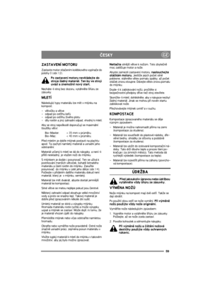 Page 5959
CZÈESKY
ZASTAVENÍ MOTORU
Zastavte motor stlaèením kolébkového vypínaèe do 
polohy 0 (obr.12).
Po zastavení motoru nevkládejte do 
stroje ¾ádný materiál. Ten by ve stroji 
uvázl a znemo¾nil nový start.
Necháte-li stroj bez dozoru, vytáhnìte ¹òùru ze 
zásuvky.
MLETÍ
Následující typy materiálu lze mlít v mlýnku na 
kompost:
- vìtvièky a vìtve
-  odpad po ostøihu keøù
- odpad po ostøihu ¾ivého plotu
-  díly rostlin a jiný zahradní odpad, vhodný k mletí.
Aby se stroj nepo¹kodil doporuèují se maximální...
