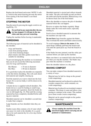 Page 910
ENGLISHGB
Replace the feed funnel and restart. NOTE! A safe-
ty switch in the motor housing prevents the motor
from starting if the feed funnel is not fitted
correctly.
STOPPING THE MOTOR
Stop the motor by pressing the toggle switch to set-
ting0(fig. 12).
Do not feed in any material after the mo-
tor has stopped. It will jam in the ma-
chine and may prevent restarting.
Unplug the machine before leaving it unattended.
SHREDDING
The following types of material can be shredded in
the shredder:
- twigs...