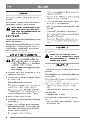 Page 44
ENGLISHGB
GENERAL
Your garden shredder is a high-quality, efficient
machine.
Please read the following instructions carefully to
ensure a long life of your garden shredder.
Do not operate machine before having
read the operating instructions, under-
stood all the notes and assembly the ma-
chine as described here.
PROPER USE
The garden shredders are suitable for private use in
gardens and allotments.
Regarded as garden shredders for private gardens
and allotments are those units which are not em-...