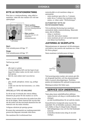 Page 55
SVENSKASE
BYTE AV ROTATIONSRIKTNING
Före byte av rotationsriktning, stäng alltid av
maskinen, vänta tills den stannat och vrid runt
spärreglaget.
Star t:
Vrid strömbrytaren till läge “I”.
Stopp:
Vrid strömbrytaren till läge “0”.
MALNING
Vadkanjagmala?
Ja:
- alla typer av grenar.
- vissnat trädgårdsavfall som har legat ett par
dagar bör endast malas om det mals växelvis
med grenar.
- hårt trä, men endast med vassa knivar.
Nej:
- glas, metall, plastpåsar, stenar, tyg, jordiga
rötter.
- avfall som inte...