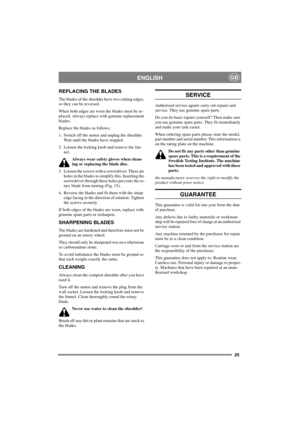 Page 2525
ENGLISHGB
REPLACING THE BLADES
The blades of the shredder have two cutting edges,
so they can be reversed.
When both edges are worn the blades must be re-
placed. Always replace with genuine replacement
blades.
Replace the blades as follows:
1. Switch off the motor and unplug the shredder.
Wait until the blades have stopped.
2. Loosen the locking knob and remove the fun-
nel.
Always wear safety gloves when clean-
ing or replacing the blade disc.
3. Loosen the screws with a screwdriver. There are
holes...