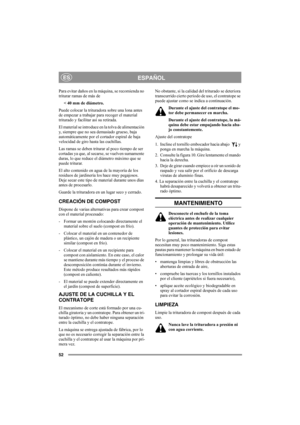 Page 5252
ESPAÑOLES
Para evitar daños en la máquina, se recomienda no 
triturar ramas de más de 
< 40 mm de diámetro.
Puede colocar la trituradora sobre una lona antes 
de empezar a trabajar para recoger el material 
triturado y facilitar así su retirada. 
El material se introduce en la tolva de alimentación 
y, siempre que no sea demasiado grueso, baja 
automáticamente por el cortador espiral de baja 
velocidad de giro hasta las cuchillas. 
Las ramas se deben triturar al poco tiempo de ser 
cortadas ya que, al...