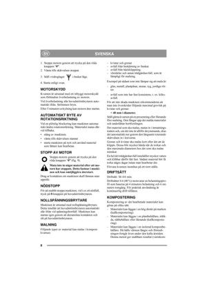 Page 88
SVENSKASV
1.  Stoppa motorn genom att trycka på den röda 
knappen “0”.
2. Vänta tills skärvalsen stoppat.
3. Ställ vridreglaget  i önskat läge.
4. Starta enligt ovan.
MOTORSKYDD
Kvarnen är utrustad med ett inbyggt motorskydd 
som förhindrar överbelastning av motorn.
Vid överbelastning slår huvudströmbrytaren auto-
matiskt ifrån. Strömmen bryts. 
Efter 5 minuters avkylning kan motorn åter startas.
AUTOMATISKT BYTE AV 
ROTATIONSRIKTNING
Vid en plötslig blockering kan maskinen automa-
tiskt ändra...