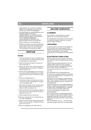 Page 6
NEDERLANDSNL
abnormaal trilt, zet u de motor af.  Haal de 
stekker uit het stopcontact  en controleer de 
machine op eventuele beschadigingen. 
• De verplichtingen en aansprakelijkheid van de  fabrikant (volgens de wet op de 
aansprakelijkheid voor producten (Product 
Liability Act)) zijn alleen van toepassing als 
door de fabrikant goedgekeurde 
reserveonderdelen of onderdelen van 
gelijkwaardige kwalite it worden gebruikt.
• Berg de machine op een droge plaats op.
• Wanneer de machine na een groot...