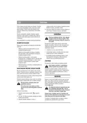 Page 8
ČEŠTINACS
Větve zpracovávejte krátce po u říznutí. Vyschlé 
v ětve jsou mimo řádn ě tvrdé a zárove ň se sníží 
jejich pr ům ěr. Mohli byste tak poškodit stroj 
v ětvemi v ětšími než je doporu čený maximální 
pr ům ěr.
Mnoho zahradního odpadu obsahuje zna čné 
množství vody a proto se snadno lepí. Takový 
materiál nechte p řed zpracováním n ěkolik dní 
vyschnout. 
Stroj uskladn ěte na suchém míst ě pod st řechou.
KOMPOSTOVÁNÍ
Zpracovaný materiál lze kompostovat n ěkolika 
zp ůsoby:
- M ůžete jej dát na...