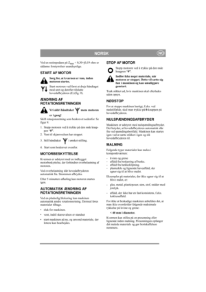 Page 7
NORSKNO
Ved en netimpedans på Zmax < 0,30+j0,19 ohm er 
sådanne forstyrrelser usandsynlige.
START AF MOTOR
Sørg for, at kværnen er tom, inden 
motoren startes.
Start motoren ved først at dreje håndtaget 
mod uret og derefter tilslutte 
hovedafbryderen ( 1) (fig. 9).
ÆNDRING AF 
ROTATIONSRETNINGEN
Vri aldri håndtaket mens motoren 
er i gang!
Skift rotasjonsretning som beskrevet nedenfor. Se 
figur 9:
1.  Stopp motoren ved å trykke på den røde knap- pen “ 0”.
2. Vent til skjærevalsen har stoppet.
3. Still...