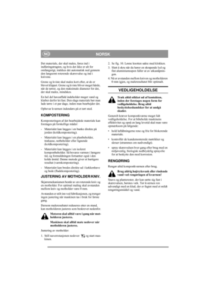 Page 8
NORSKNO
Det materiale, der skal males, føres ind i 
indføringstragten, og hvis det ikke er alt for 
omfangsrigt, trækkes det automatisk ned gennem 
den langsomt roterende skærevalse og ind i 
knivene. 
Grene og kviste skal males kort efter, at de er 
blevet klippet. Grene og kviste bliver meget hårde, 
når de tørrer, og den maksimale diameter for det, 
der skal males, mindskes.
En hel del haveaffald indeholder meget vand og 
klæber derfor let fast. Den slags materiale bør man 
lade tørre i et par dage,...