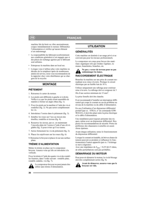 Page 36
36
FRANÇAISFR
machine fait du bruit ou vibre anormalement, 
coupez immédiatement le moteur. Débranchez 
l’alimentation et vérifiez qu’aucun élément 
n’est endommagé. 
• La responsabilité du fabricant (conformément  aux conditions générales) n’est engagée que si 
des pièces de rechange agréées par le fabricant 
sont utilisées.
• Entreposez la machine dans un local sec.
• Lorsque vous n’utilisez  plus votre machine ou 
décidez de la remplacer après de nombreuses 
années de service, nous vous recommandons...