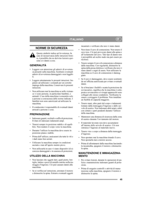 Page 45
45
ITALIANOIT
NORME DI SICUREZZA
Questo simbolo indica unAvvertenza. In 
caso di inosservanza delle istruzioni forni-
te, è possibile che ne derivino lesioni a per-
sone e/o danni a cose.
GENERALITÀ
• Leggere con attenzione gli adesivi di avverten-za presenti sulla macchina.  Sostituire eventuali 
adesivi di avvertenza danneggiati o non leggibi-
li.
• Leggere attentamente le presenti istruzioni. Im- parare ad utilizzare i comandi per un corretto 
impiego della macchina. Conservare le presenti...