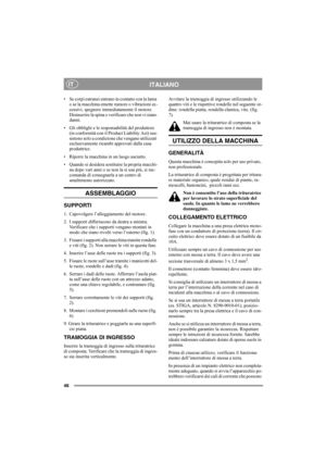 Page 46
46
ITALIANOIT
• Se corpi estranei entrano in contatto con la lama o se la macchina emette rumore o vibrazioni ec-
cessivi, spegnere immediatamente il motore. 
Disinserire la spina e verificare che non vi siano 
danni. 
• Gli obblighi e le responsabilità del produttore  (in conformità con il Pr oduct Liability Act) sus-
sistono solo a condizione che vengano utilizzati 
esclusivamente ricambi approvati dalla casa 
produttrice.
• Riporre la macchina in un luogo asciutto.
• Quando si desidera sostituire la...