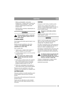 Page 63
63
ČEŠTINACS
- M ůžete jej shromáždit v izolovaném 
kompostova či. Vznikající teplo se zde drží déle 
a hnilobný proces pokra čuje i v zim ě. Touto 
metodou vzniká kompost rychleji (teplé 
kompostování).
- Materiál m ůžete rozhodit po zahrad ě p římo na 
zem (mul čování).
ÚDRŽBA
P řed provád ěním údržby a se řizování 
stroje vždy odpojte napájecí kabel od 
zdroje nap ětí.
VÝM ĚNA NOŽ Ů
Nože kompostového drti če mají dv ě č epele. Lze je 
proto oto čit. 
Jakmile jsou nože opot řebené z obou stran, 
vym...