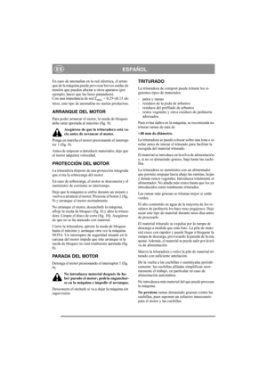 Page 8
ESPAÑOLES
En caso de anomalías en la red eléctrica, el arran-
que de la máquina puede provocar breves caídas de 
tensión que pueden afectar a otros aparatos (por 
ejemplo, hacer que las luces parpadeen).
Con una impedancia de red Z
máx. < 0,25+j0,15 oh-
mios, este tipo de anomalías no suelen producirse.
ARRANQUE DEL MOTOR
Para poder arrancar el motor, la rueda de bloqueo 
debe estar apretada al máximo (fig. 8).
Asegúrese de que la trituradora está va-
cía antes de arrancar el motor.
Ponga en marcha el...