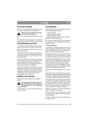 Page 4747
ITALIANOIT
AVVIO DEL MOTORE
Per poter avviare il motore, la rosetta di sicurezza 
deve essere completamente avvitata (fig. 8).
Prima di avviare il motore, assicurarsi 
che la trituratrice sia libera.
Per avviare il motore premere l’interruttore, 1 (fig. 
9).
Attendere che il motore raggiunga la velocità di re-
gime prima di iniziare lalimentazione di materiale.
PROTEZIONE DEL MOTORE
La trituratrice è dotata di una protezione incorpo-
rata per il motore che ne previene il sovraccarico.
In caso di...