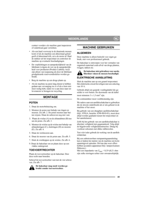 Page 4141
NEDERLANDSNL
contact voordat u de machine gaat inspecteren 
of onderhoud gaat verrichten.
• Als een hard voorwerp in de draaiende messen 
komt of als de machine een abnormaal geluid 
geeft of abnormaal trilt, zet u de motor af. Haal 
de stekker uit het stopcontact en controleer de 
machine op eventuele beschadigingen. 
• De verplichtingen en aansprakelijkheid van de 
fabrikant (volgens de wet op de aansprakelijk-
heid voor producten (Product Liability Act)) 
zijn alleen van toepassing als door de...