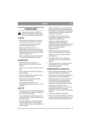 Page 1111
SUOMIFI
TURVAOHJEET
Tämä kuvake tarkoittaa VAROITUS. 
Ohjeita on noudatettava tarkasti henkilö- 
ja/tai omaisuusvahinkojen välttämiseksi.
YLEISTÄ
• Tarkasta koneeseen kiinnitetyt varoitustarrat. 
Vaihda vialliset tai epäselvät varoitustarrat.
• Lue ohjeet huolellisesti. Tutustu kaikkiin 
säätimiin sekä koneen käyttöön.
• Älä koskaan käytä konetta, jos sen 
läheisyydessä on muita, erityisesti lapsia tai 
eläimiä. Älä koskaan anna lasten tai sellaisten 
henkilöiden, jotka eivät ole tutustuneet näihin...