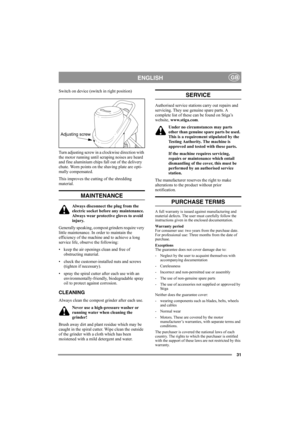 Page 3131
ENGLISHGB
Switch on device (switch in right position)
Turn adjusting screw in a clockwise direction with 
the motor running until scraping noises are heard 
and fine aluminium chips fall out of the delivery 
chute. Worn points on the shaving plate are opti-
mally compensated.
This improves the cutting of the shredding 
material.
MAINTENANCE
Always disconnect the plug from the 
electric socket before any maintenance. 
Always wear protective gloves to avoid 
injury.
Generally speaking, compost grinders...