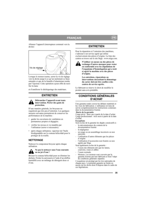 Page 3535
FRANÇAISFR
Allumer l’appareil (interrupteur commuté vers la 
droite)
Lorsque le moteur tourne, serrer la vis de réglage 
vers la droite jusqu’à ce qu’un raclement se fasse 
entendre et que de la limaille d’aluminium tombe 
par l’éjecteur. Cette opération a pour effet de recti-
fier la lame
et d’améliorer le déchiquetage des matériaux.
ENTRETIEN
Débrancher l’appareil avant toute 
intervention. Porter des gants de 
protection.
D’une manière générale, les broyeurs ne 
requièrent que très peu d’entretien....