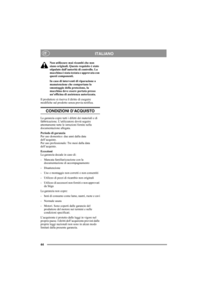 Page 4444
ITALIANOIT
Non utilizzare mai ricambi che non 
siano originali. Questo requisito è stato 
stipulato dall’autorità di controllo. La 
macchina è stata testata e approvata con 
questi componenti.
In caso di interventi di riparazione o 
manutenzione che comportano lo 
smontaggio della protezione, la 
macchina deve essere portata presso 
un’officina di assistenza autorizzata.
Il produttore si riserva il diritto di eseguire 
modifiche sul prodotto senza previa notifica.
CONDIZIONI D’ACQUISTO
La garanzia...