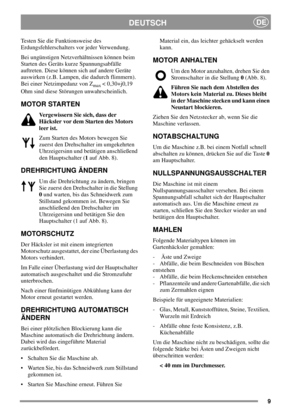 Page 89
DEUTSCHDE
Testen Sie die Funktionsweise des
Erdungsfehlerschalters vor jeder Verwendung.
Bei ungünstigen Netzverhältnissen können beim
Starten des Geräts kurze Spannungsabfälle
auftreten. Diese können sich auf andere Geräte
auswirken (z.B. Lampen, die dadurch flimmern).
Bei einer Netzimpedanz von Z
max< 0,30+j0,19
Ohm sind diese Störungen unwahrscheinlich.
MOTOR STARTEN
Vergewissern Sie sich, dass der
Häcksler vor dem Starten des Motors
leer ist.
Zum Starten des Motors bewegen Sie
zuerst den...