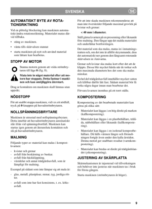 Page 89
SVENSKASE
AUTOMATISKT BYTE AV ROTA-
TIONSRIKTNING
Vid en plötslig blockering kan maskinen automa-
tiskt ändra rotationsriktning. Materialet matas där-
vid tillbaka.
 stäng av maskinen.
 vänta tills skärvalsen stannat
 starta maskinen på nytt och använd material
som lättare kan bearbetas.
STOPPAVMOTOR
Stanna motorn genom att vrida strömbry-
taren till läge0(fig. 8).
Mata inte in något material efter att mo-
torn har stoppats. Detta fastnar i maski-
nen och kan omöjliggöra återstart.
Drag ur kontakten...