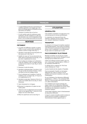 Page 7
FRANÇAISFR
• La responsabilité du fabricant (conformément aux conditions générales) n’ est engagée que si des 
pièces de rechange agréée s ou de qualité au moins 
équivalente sont utilisées.
• Entreposer la machine dans un local sec.
• Si votre machine, après de nombreuses années  dutilisation, doit être remplacée ou si elle nest 
plus nécessaire, nous vous recommandons de lap-
porter à votre revendeur pour  quelle soit recyclée.
MONTAGE
PIÉTEMENT
1. Les pieds sont différents à gauche et à droite....