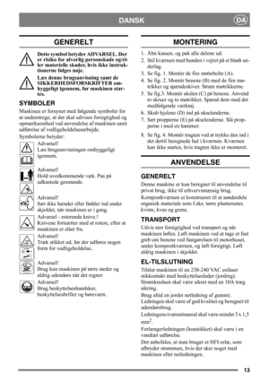 Page 1313
DANSKDA
GENERELT
Dette symbol betyder ADVARSEL. Der 
er risiko for alvorlig personskade og/el-
ler materielle skader, hvis ikke instruk-
tionerne følges nøje.
Læs denne brugsanvisning samt de 
SIKKERHEDSFORSKRIFTER om-
hyggeligt igennem, før maskinen star-
tes.
SYMBOLER
Maskinen er forsynet med følgende symboler for 
at understrege, at der skal udvises forsigtighed og 
opmærksomhed ved anvendelse af maskinen samt 
udførelse af vedligeholdelsesarbejde.
Symbolerne betyder:
Advarsel!
Læs brugsanvisningen...